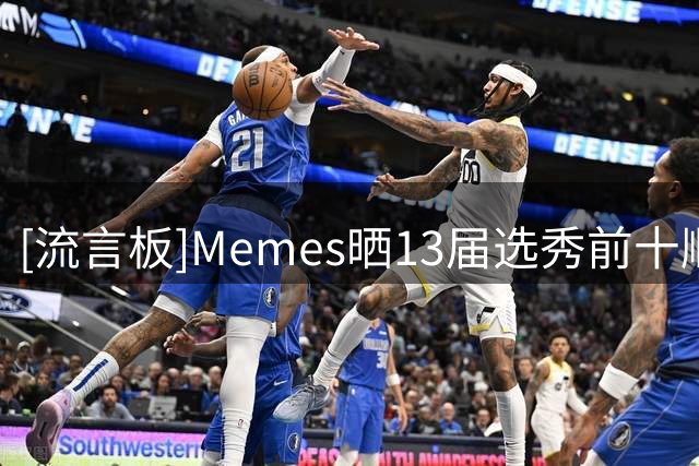 [流言板]Memes晒13届选秀前十顺位：这是史上最差的一届新秀吗？